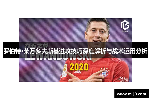 罗伯特·莱万多夫斯基进攻技巧深度解析与战术运用分析