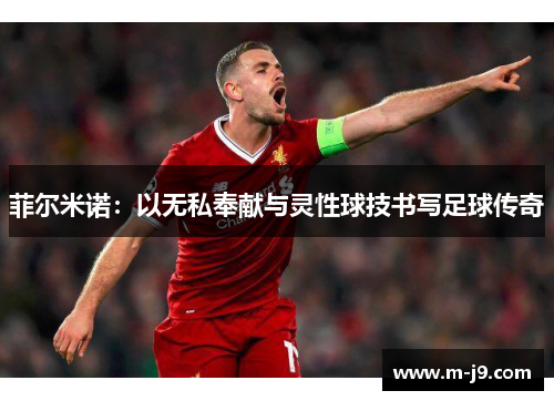 菲尔米诺：以无私奉献与灵性球技书写足球传奇