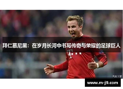 拜仁慕尼黑：在岁月长河中书写传奇与荣耀的足球巨人