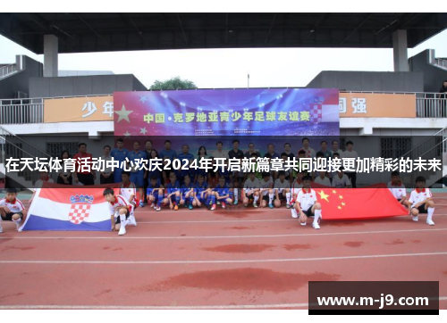 在天坛体育活动中心欢庆2024年开启新篇章共同迎接更加精彩的未来