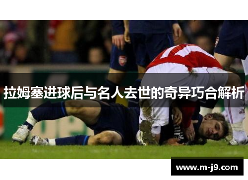 拉姆塞进球后与名人去世的奇异巧合解析