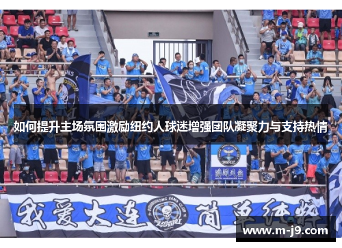 如何提升主场氛围激励纽约人球迷增强团队凝聚力与支持热情