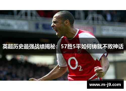 英超历史最强战绩揭秘：57胜5平如何铸就不败神话