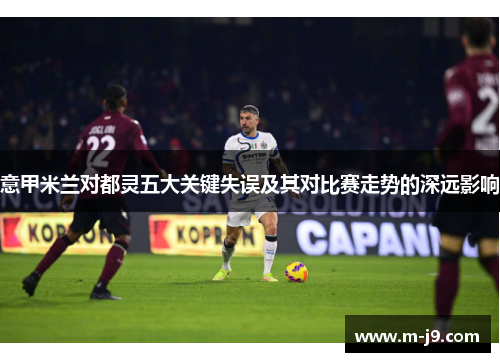 意甲米兰对都灵五大关键失误及其对比赛走势的深远影响