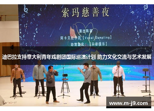 迪巴拉支持意大利青年戏剧团国际巡演计划 助力文化交流与艺术发展