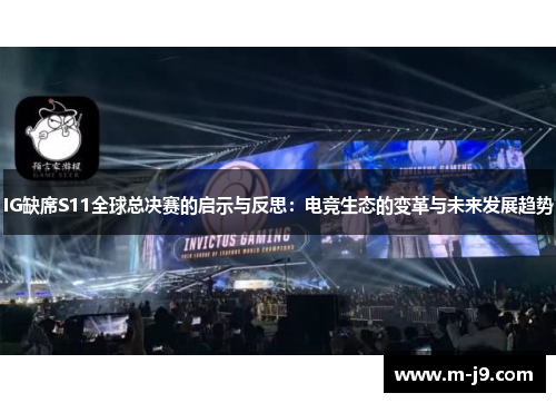IG缺席S11全球总决赛的启示与反思：电竞生态的变革与未来发展趋势