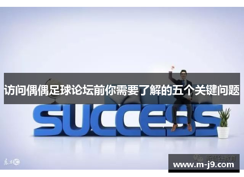 访问偶偶足球论坛前你需要了解的五个关键问题