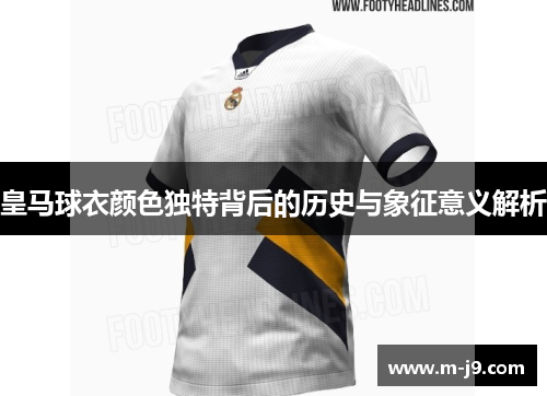 皇马球衣颜色独特背后的历史与象征意义解析